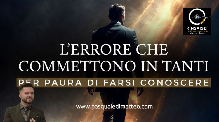 L’ERRORE CHE COMMETTONO IN TANTI PER PAURA DI FARSI&nbsp;CONOSCERE